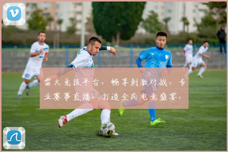 雷火竞技平台，畅享刺激对战，专业赛事直播，打造全民电竞盛宴，尽在雷火逗逗乐
