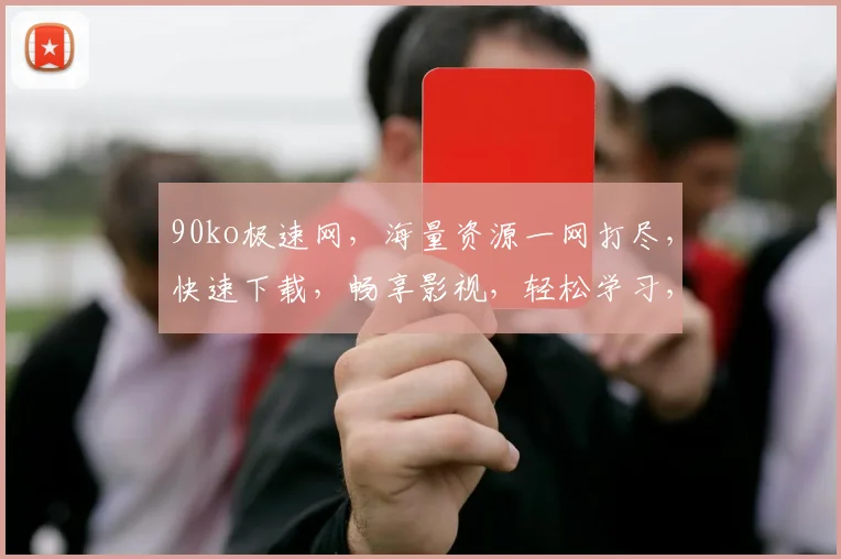 90ko极速网，海量资源一网打尽，快速下载，畅享影视，轻松学习，生活娱乐两不误